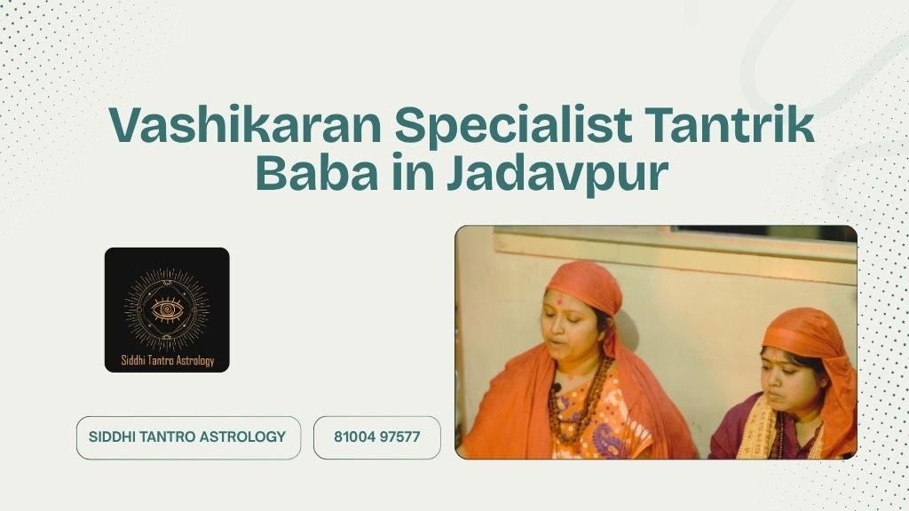 Vashikaran Specialist Tantrik Baba in Jadavpur